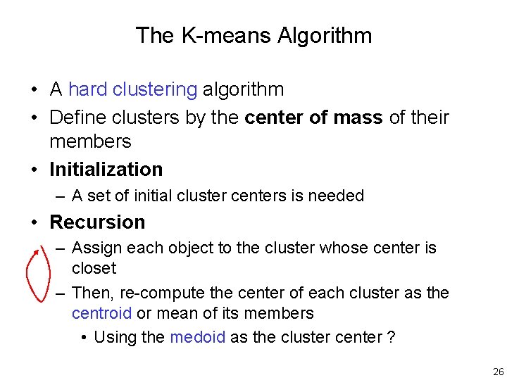 The K-means Algorithm • A hard clustering algorithm • Define clusters by the center
