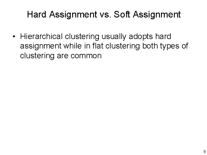 Hard Assignment vs. Soft Assignment • Hierarchical clustering usually adopts hard assignment while in