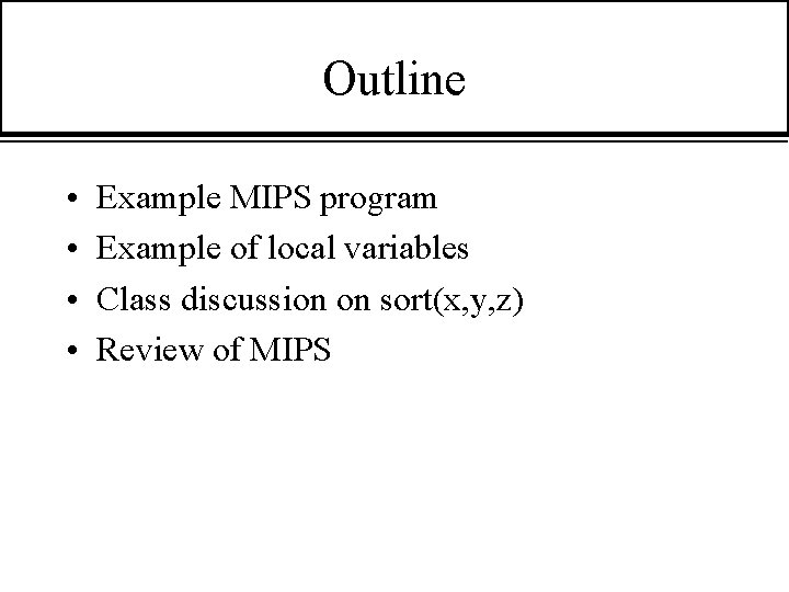 Outline • • Example MIPS program Example of local variables Class discussion on sort(x,