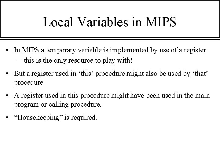 Local Variables in MIPS • In MIPS a temporary variable is implemented by use
