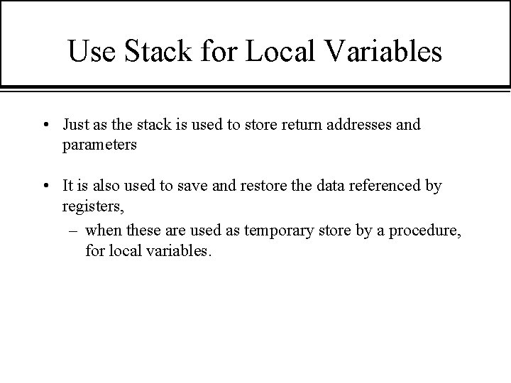 Use Stack for Local Variables • Just as the stack is used to store