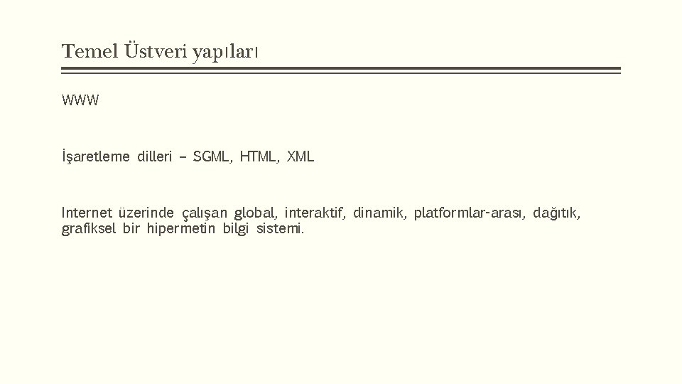 Temel Üstveri yapıları WWW İşaretleme dilleri – SGML, HTML, XML Internet üzerinde çalışan global,