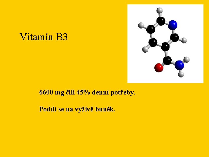 Vitamín B 3 6600 mg čili 45% denní potřeby. Podílí se na výživě buněk.