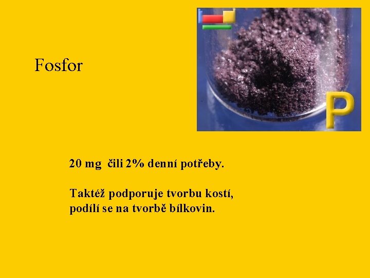 Fosfor 20 mg čili 2% denní potřeby. Taktéž podporuje tvorbu kostí, podílí se na