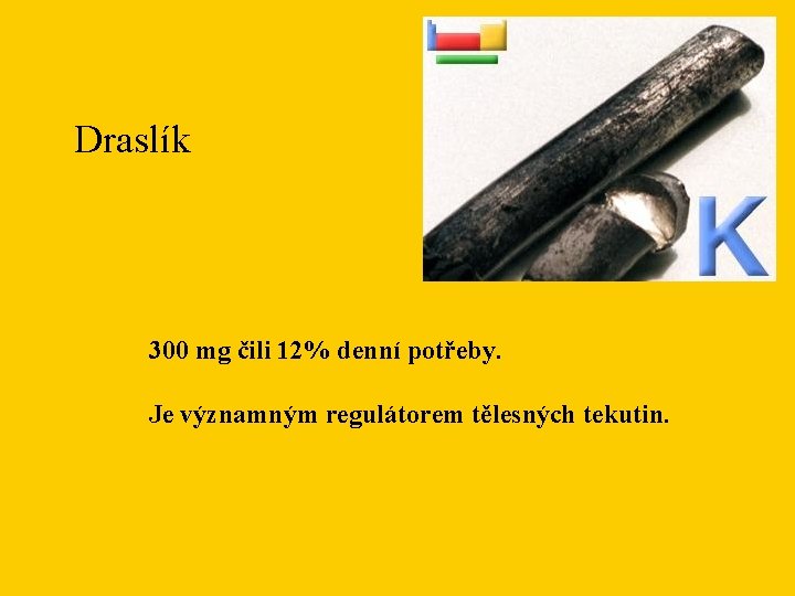 Draslík 300 mg čili 12% denní potřeby. Je významným regulátorem tělesných tekutin. 