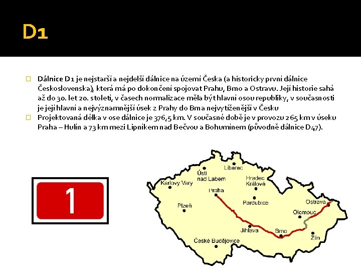 D 1 Dálnice D 1 je nejstarší a nejdelší dálnice na území Česka (a