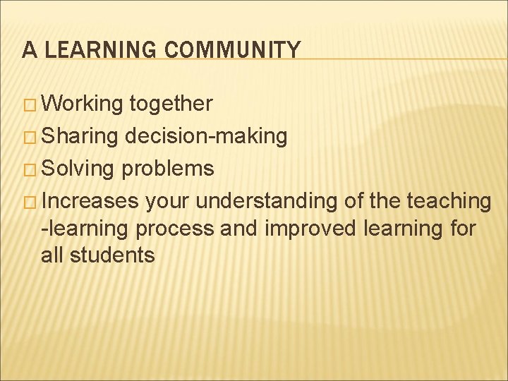 A LEARNING COMMUNITY � Working together � Sharing decision-making � Solving problems � Increases