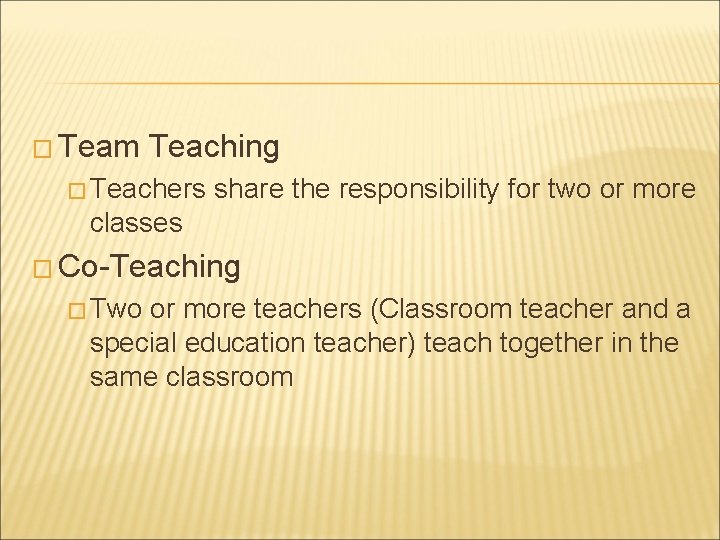 � Team Teaching � Teachers share the responsibility for two or more classes �