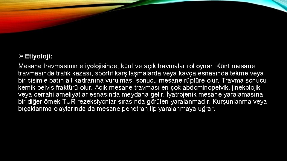 ➢Etiyoloji: Mesane travmasının etiyolojisinde, künt ve açık travmalar rol oynar. Künt mesane travmasında trafik