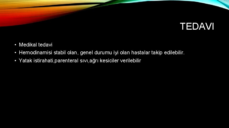 TEDAVI • Medikal tedavi • Hemodinamisi stabil olan, genel durumu iyi olan hastalar takip