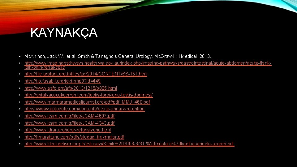 KAYNAKÇA • Mc. Aninch, Jack W. , et al. Smith & Tanagho's General Urology.