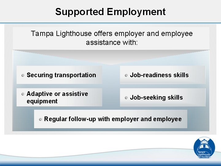 Supported Employment Tampa Lighthouse offers employer and employee assistance with: Securing transportation Job-readiness skills