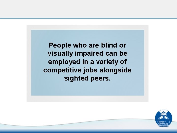 People who are blind or visually impaired can be employed in a variety of