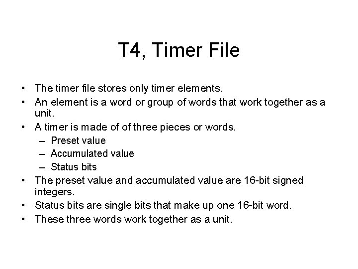T 4, Timer File • The timer file stores only timer elements. • An