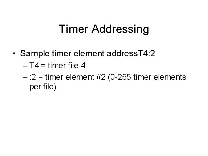 Timer Addressing • Sample timer element address. T 4: 2 – T 4 =