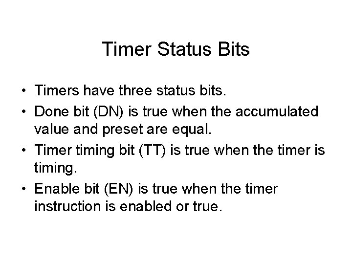 Timer Status Bits • Timers have three status bits. • Done bit (DN) is