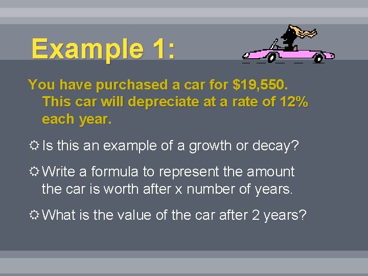 Example 1: You have purchased a car for $19, 550. This car will depreciate Example 1: You have purchased a car for $19, 550. This car will depreciate