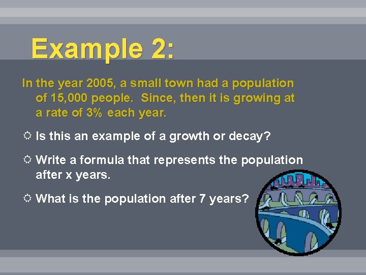 Example 2: In the year 2005, a small town had a population of 15,