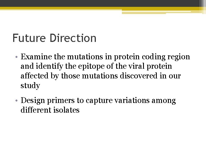 Future Direction • Examine the mutations in protein coding region and identify the epitope