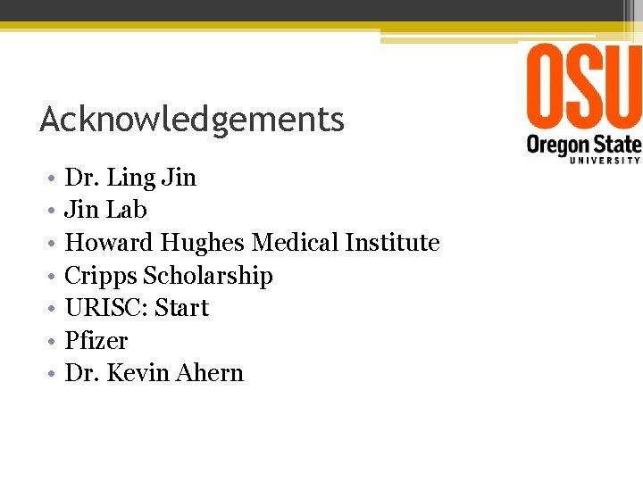 Acknowledgements • • Dr. Ling Jin Lab Howard Hughes Medical Institute Cripps Scholarship URISC: