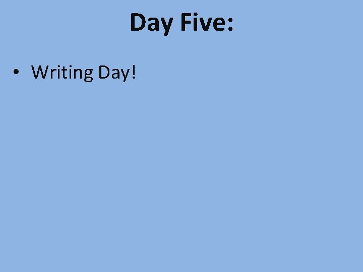 Day Five: • Writing Day! 
