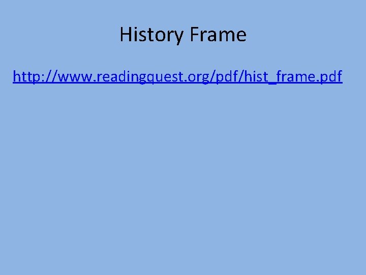 History Frame http: //www. readingquest. org/pdf/hist_frame. pdf 