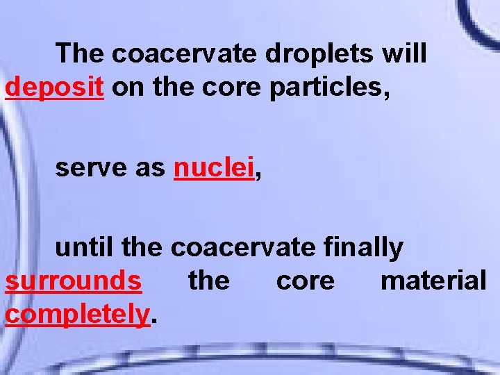The coacervate droplets will deposit on the core particles, serve as nuclei, until the