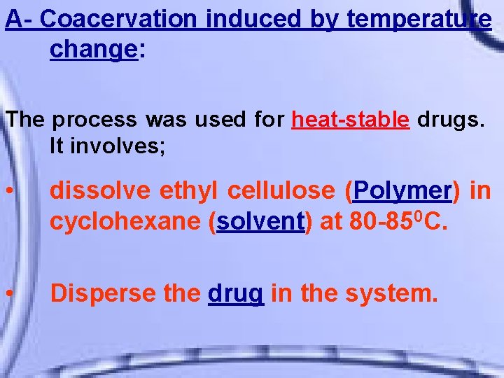 A- Coacervation induced by temperature change: The process was used for heat-stable drugs. It