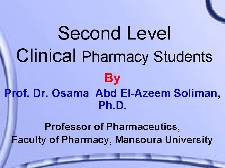 Second Level Clinical Pharmacy Students By Prof. Dr. Osama Abd El-Azeem Soliman, Ph. D.