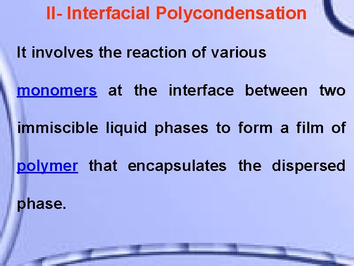 II- Interfacial Polycondensation It involves the reaction of various monomers at the interface between