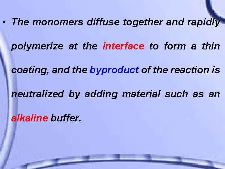  • The monomers diffuse together and rapidly polymerize at the interface to form