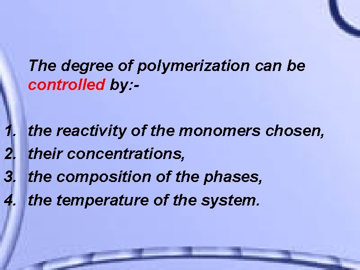 The degree of polymerization can be controlled by: - 1. 2. 3. 4. the