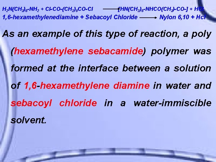 H 2 N(CH 2)6 -NH 2 + Cl-CO-(CH 2)8 CO-Cl [HN(CH 2)6 -NHCO(CH 2)-CO-]