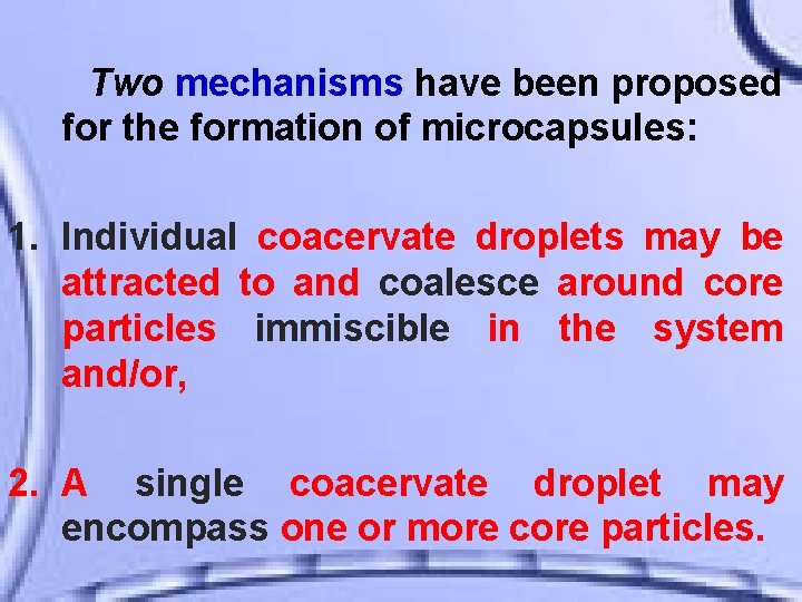 Two mechanisms have been proposed for the formation of microcapsules: 1. Individual coacervate droplets