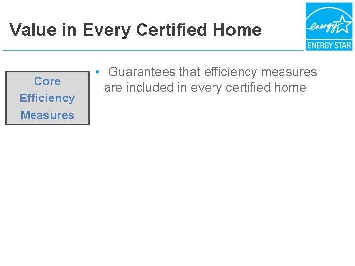 Value in Every Certified Home Core Efficiency Measures • Guarantees that efficiency measures are