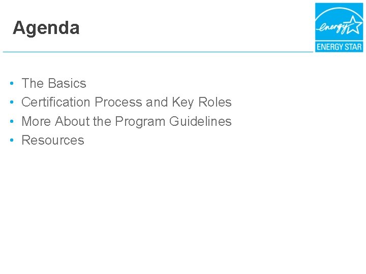 Agenda • • The Basics Certification Process and Key Roles More About the Program