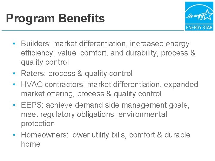 Program Benefits • Builders: market differentiation, increased energy efficiency, value, comfort, and durability, process