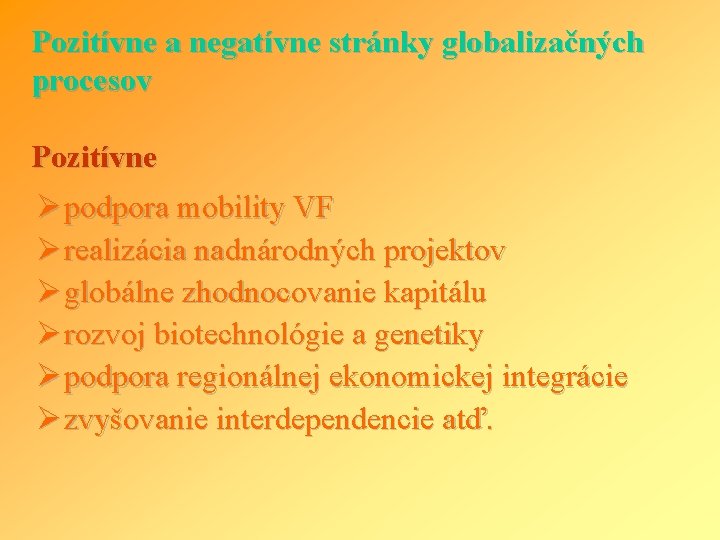 Pozitívne a negatívne stránky globalizačných procesov Pozitívne Ø podpora mobility VF Ø realizácia nadnárodných