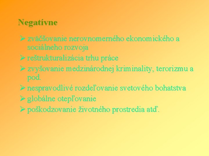 Negatívne Ø zväčšovanie nerovnomerného ekonomického a sociálneho rozvoja Ø reštrukturalizácia trhu práce Ø zvyšovanie