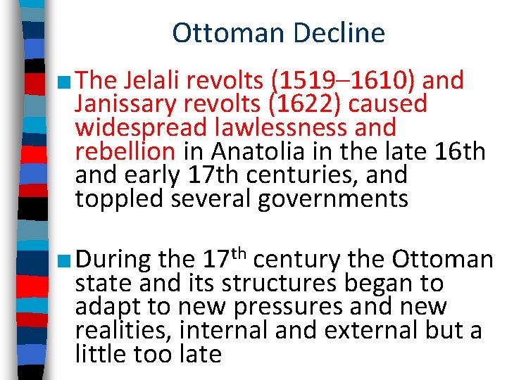 Ottoman Decline ■ The Jelali revolts (1519– 1610) and Janissary revolts (1622) caused widespread