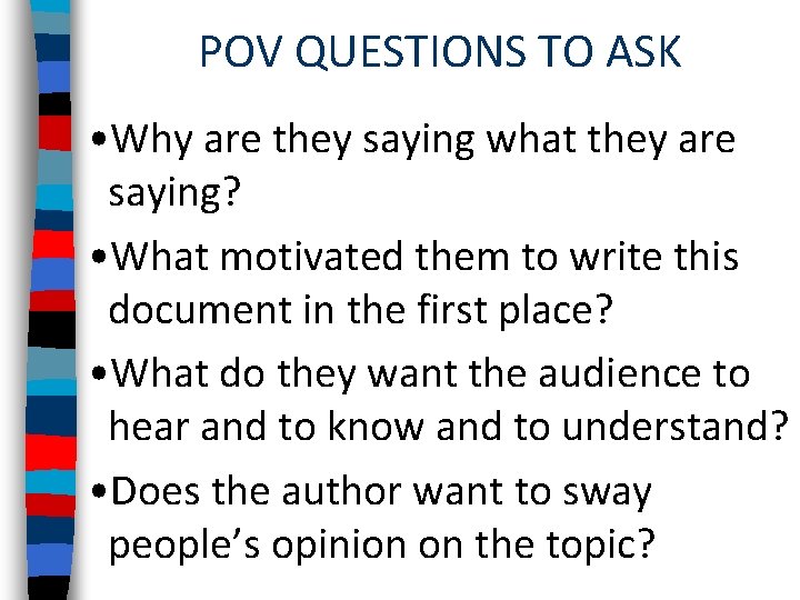 POV QUESTIONS TO ASK • Why are they saying what they are saying? •