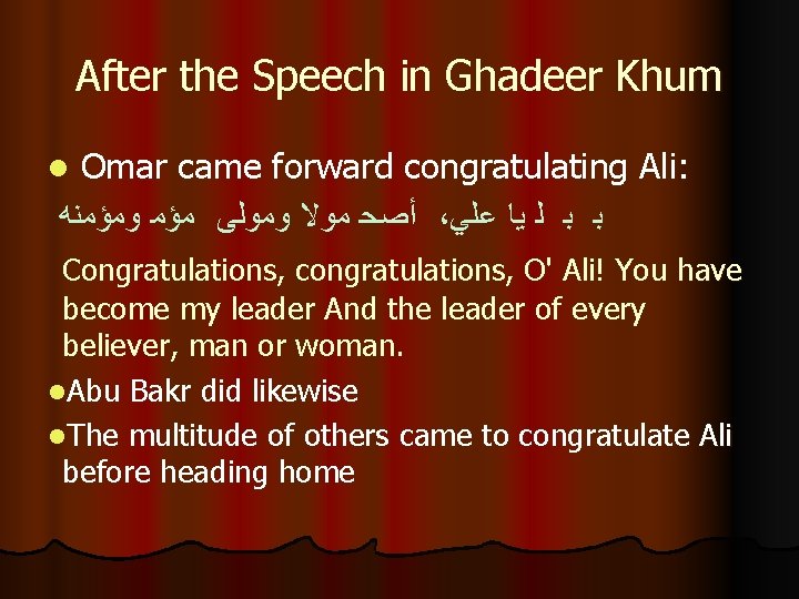 After the Speech in Ghadeer Khum Omar came forward congratulating Ali: ﺃﺼﺣ ﻣﻮﻻ ﻭﻣﻮﻟﻰ