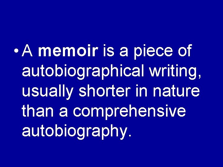  • A memoir is a piece of autobiographical writing, usually shorter in nature