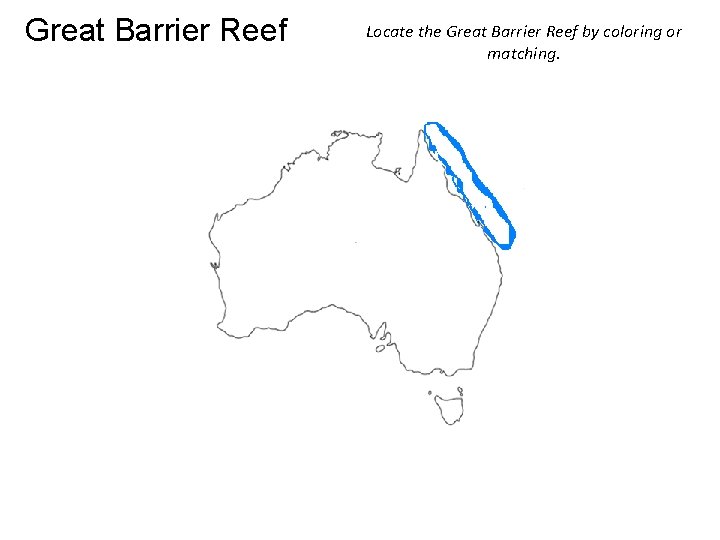 Great Barrier Reef Locate the Great Barrier Reef by coloring or matching. 