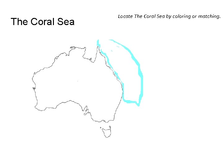 The Coral Sea Locate The Coral Sea by coloring or matching. 