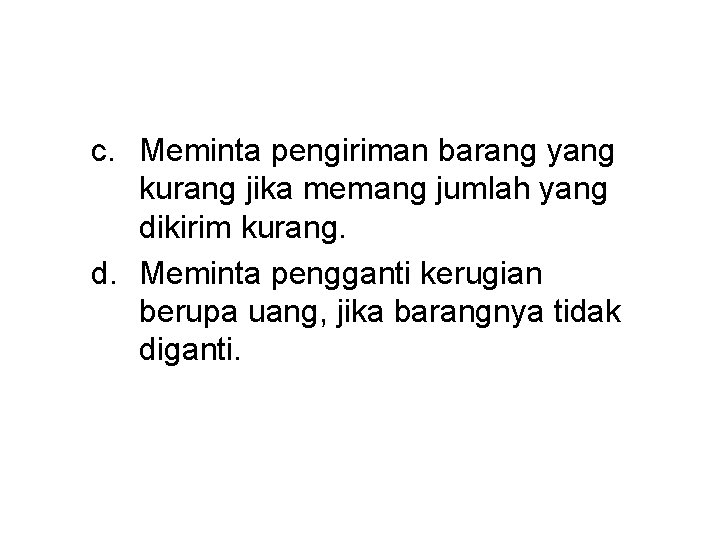 c. Meminta pengiriman barang yang kurang jika memang jumlah yang dikirim kurang. d. Meminta