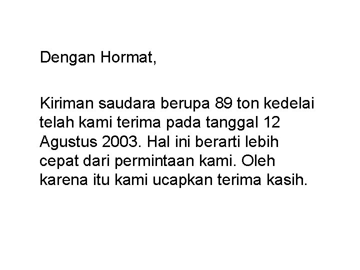 Dengan Hormat, Kiriman saudara berupa 89 ton kedelai telah kami terima pada tanggal 12