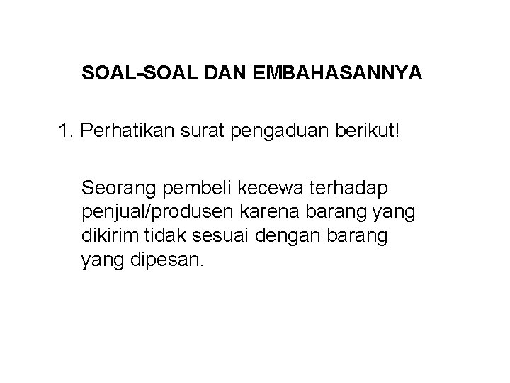 SOAL-SOAL DAN EMBAHASANNYA 1. Perhatikan surat pengaduan berikut! Seorang pembeli kecewa terhadap penjual/produsen karena