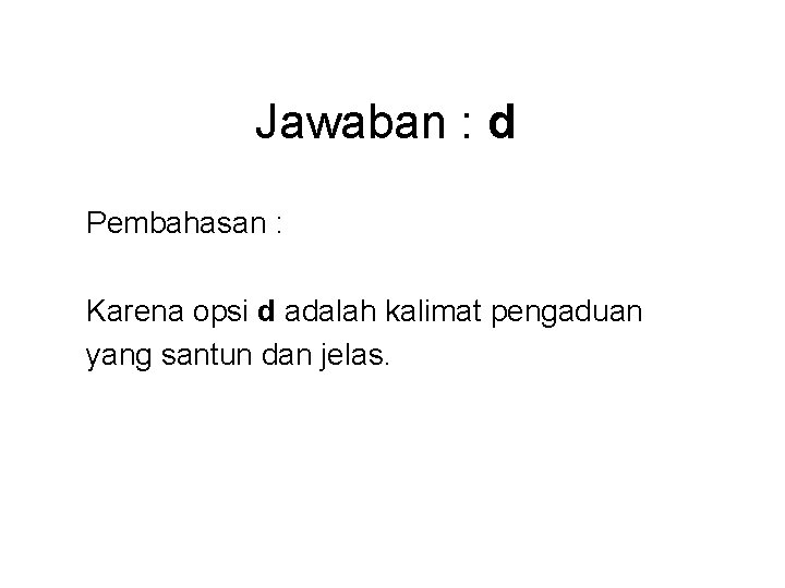 Jawaban : d Pembahasan : Karena opsi d adalah kalimat pengaduan yang santun dan