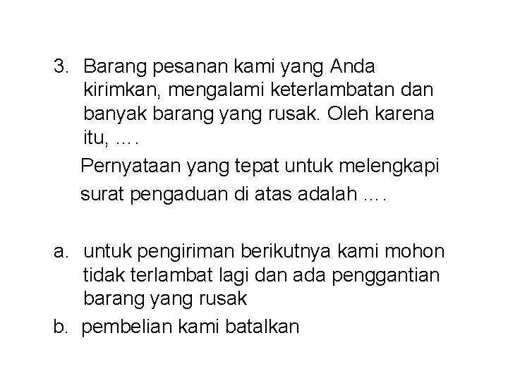 3. Barang pesanan kami yang Anda kirimkan, mengalami keterlambatan dan banyak barang yang rusak.